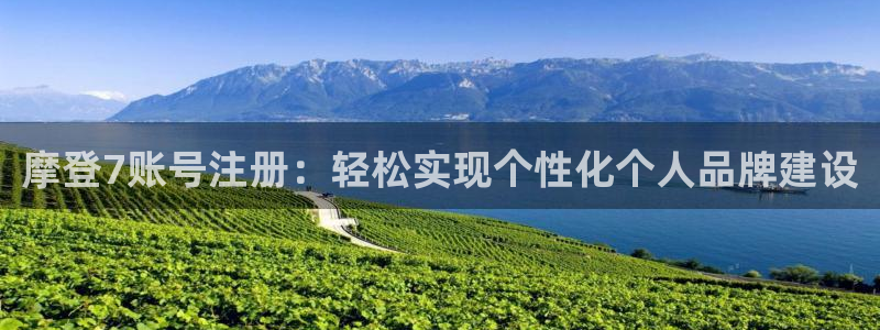 蓝图娱乐.com：摩登7账号注册：轻松实现个性化个人品牌建设