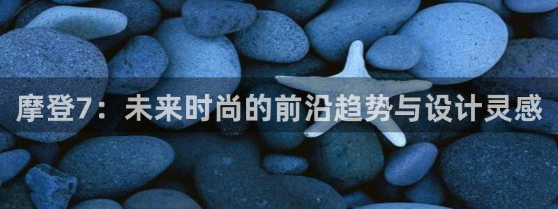 蓝图娱乐3官网：摩登7：未来时尚的前沿趋势与设计灵感