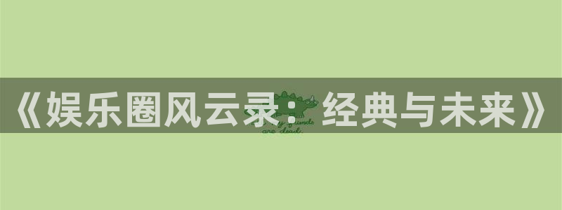 蓝图娱乐体育论坛：《娱乐圈风云录：经典与未来》
