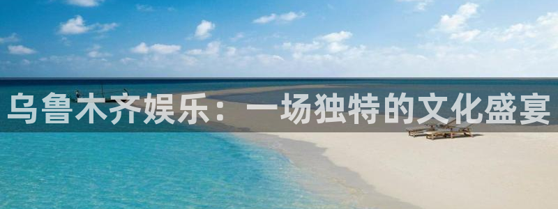 蓝图娱乐平台注册账号：乌鲁木齐娱乐：一场独特的文化盛宴